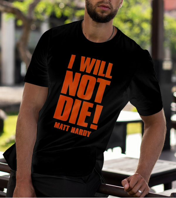 I Will Not Die Matt Hardy Wrestling T-Shirt