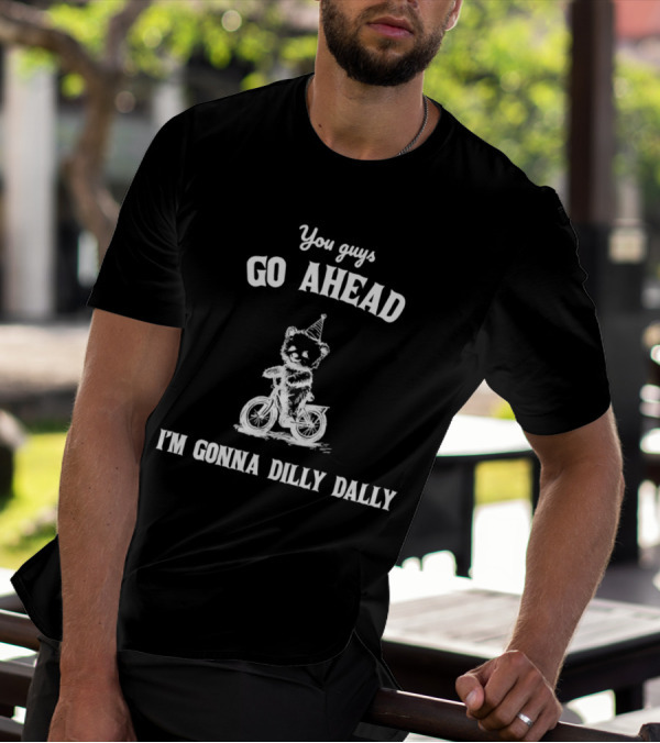 Teddy Bear Riding Bicycle With Party Hat Saying You Guys Go Ahead I'm Gonna Dilly Dally T-Shirt