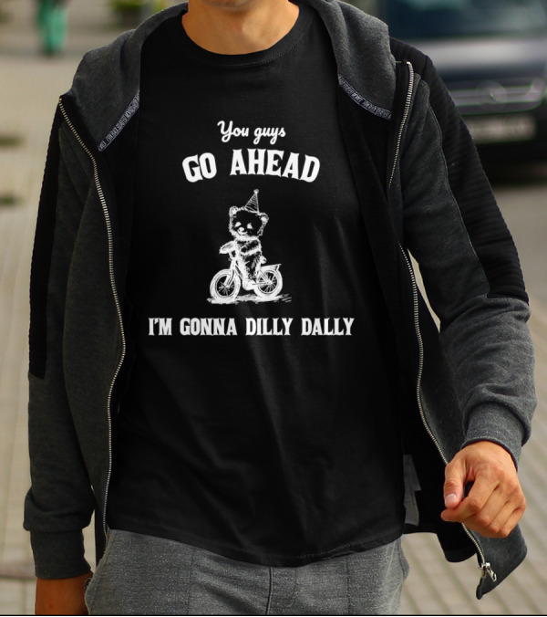 Teddy Bear Riding Bicycle With Party Hat Saying You Guys Go Ahead I'm Gonna Dilly Dally T-Shirt