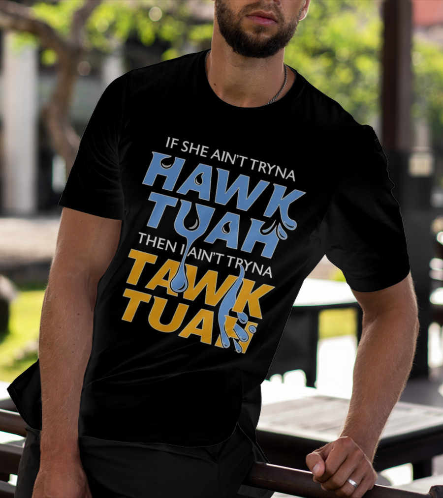 If She Ain’t Tryna Hawk Tuah Then I Ain’t Tryna Tawk Tuah T-Shirt