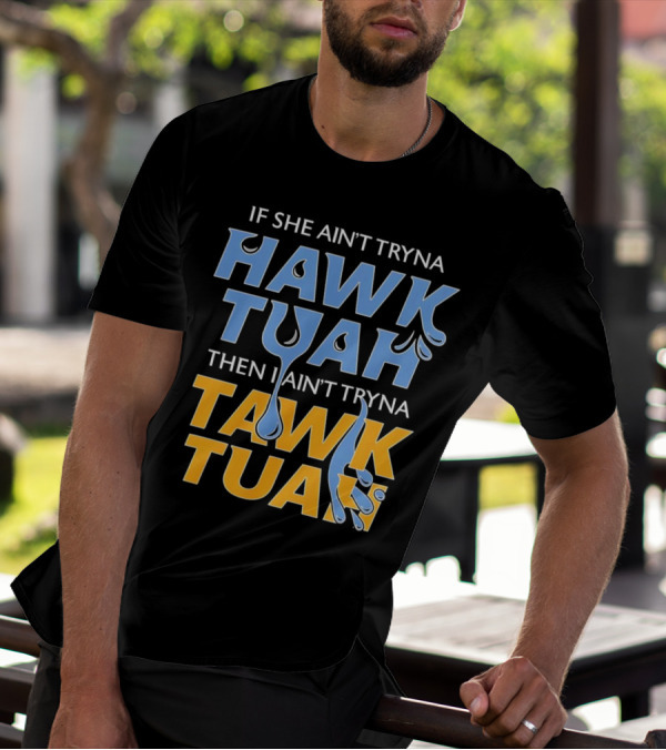If She Ain’t Tryna Hawk Tuah Then I Ain’t Tryna Tawk Tuah T-Shirt