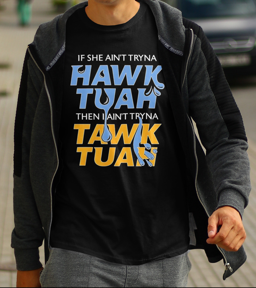 If She Ain’t Tryna Hawk Tuah Then I Ain’t Tryna Tawk Tuah T-Shirt