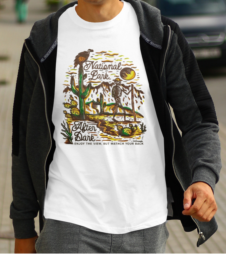 National Park After Dark Enjoy The View But Watch Your Back Desert Skeleton T-Shirt