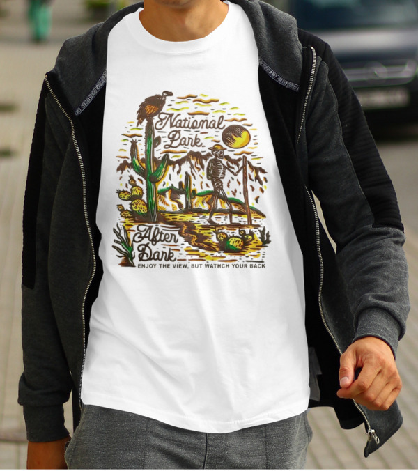 National Park After Dark Enjoy The View But Watch Your Back Desert Skeleton T-Shirt
