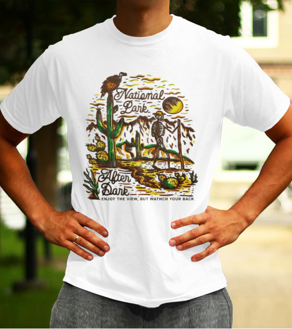 National Park After Dark Enjoy The View But Watch Your Back Desert Skeleton T-Shirt