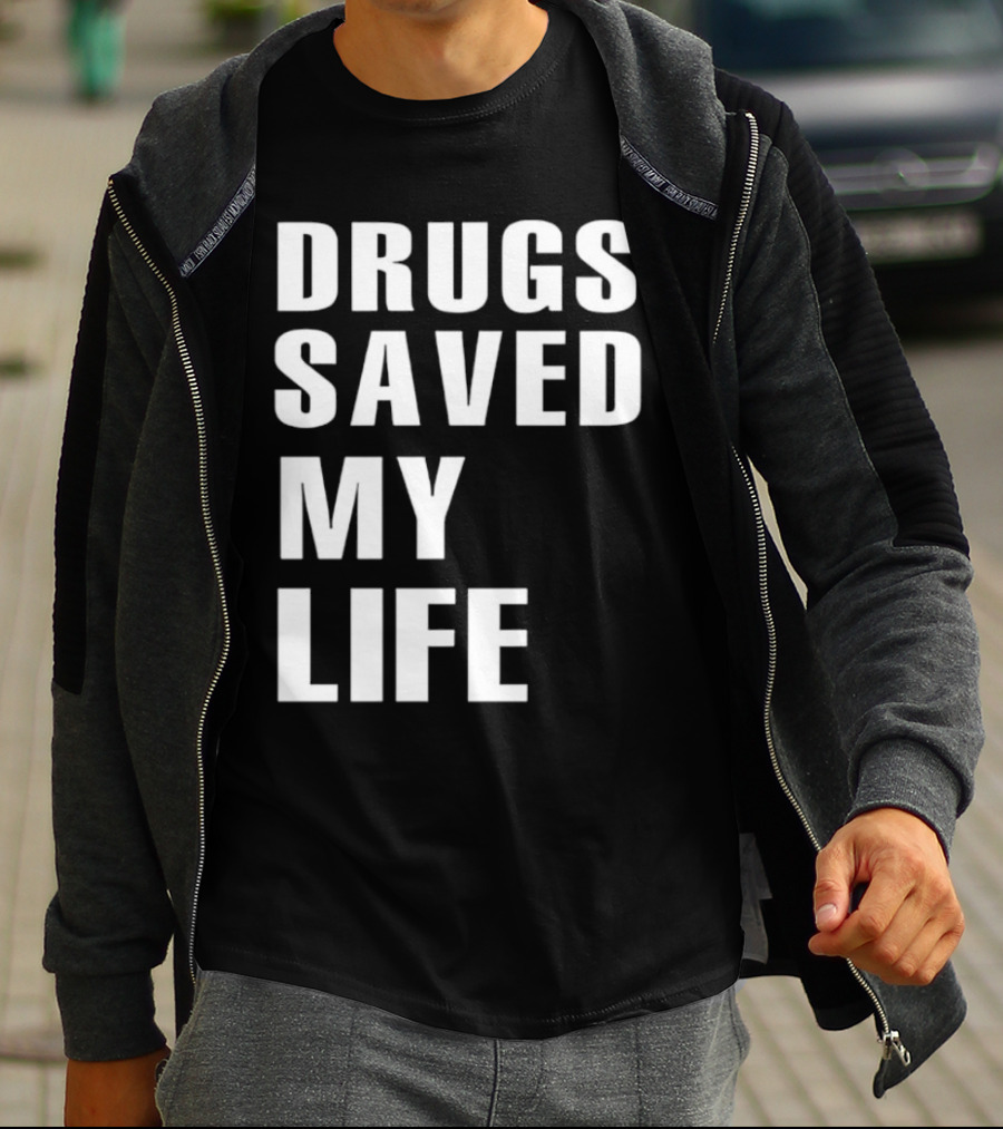 Drugs Saved My Life T-Shirt
