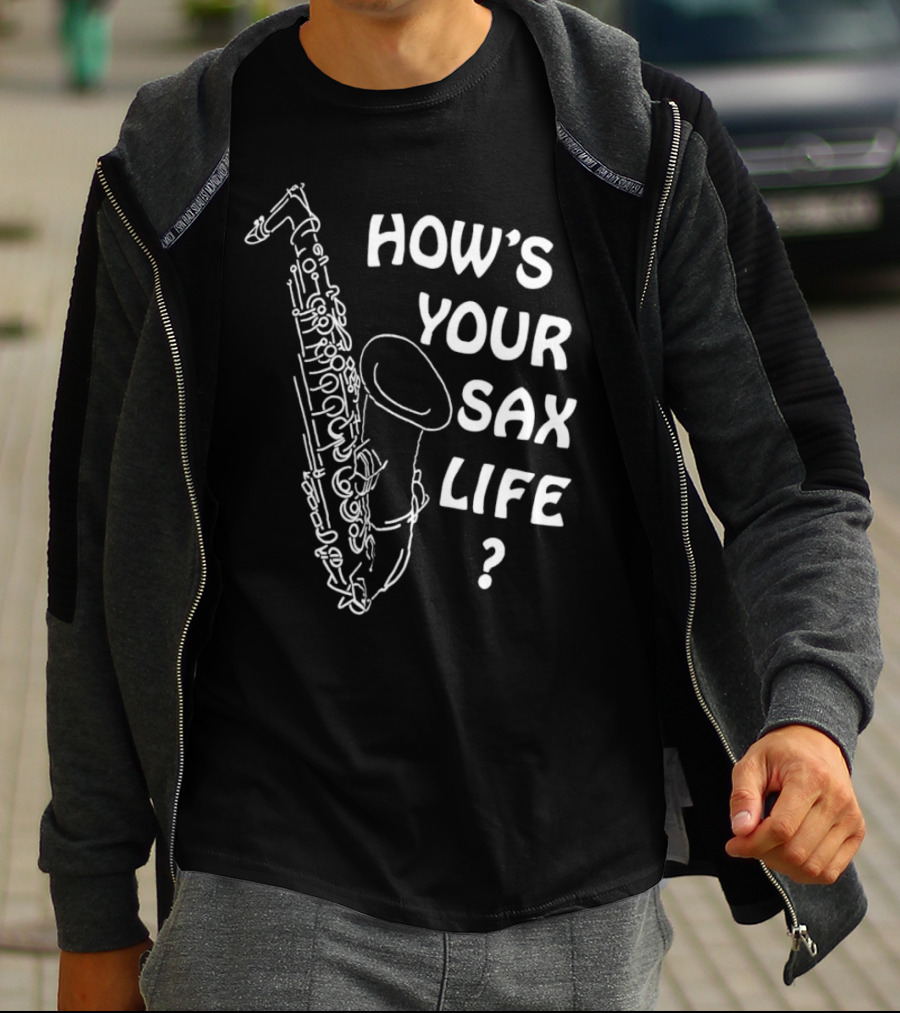 HOW’S YOUR SAX LIFE SAXOPHONE MUSIC QUESTION TEXT T-Shirt