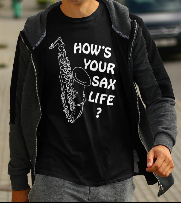 HOW’S YOUR SAX LIFE SAXOPHONE MUSIC QUESTION TEXT T-Shirt