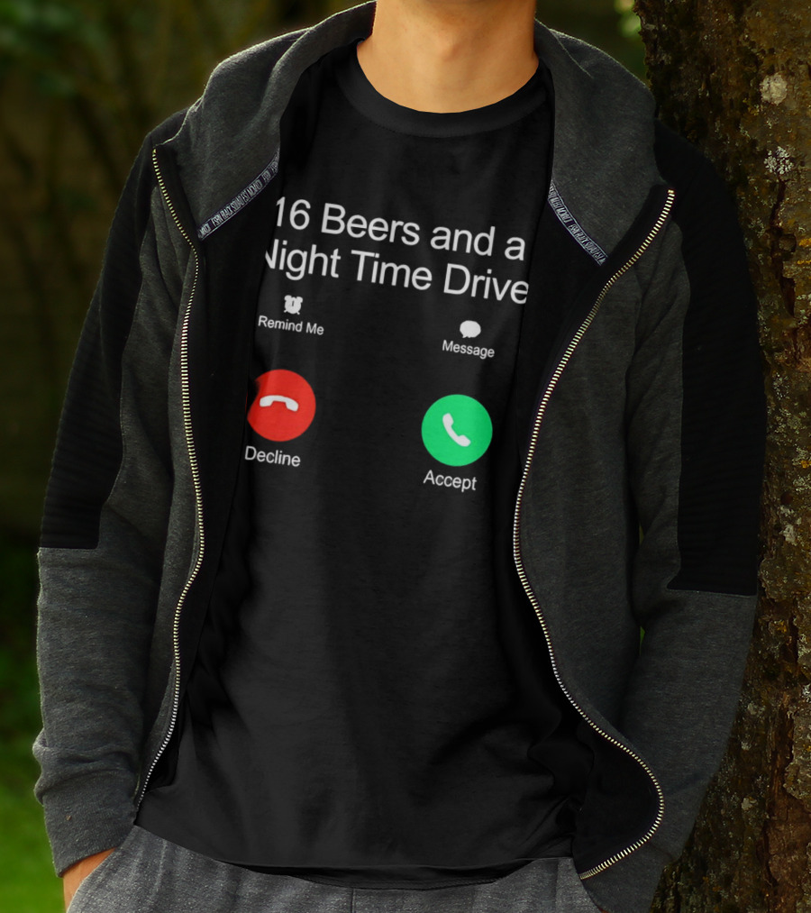 16 Beers And A Night Time Drive Accept Decline Call T-Shirt