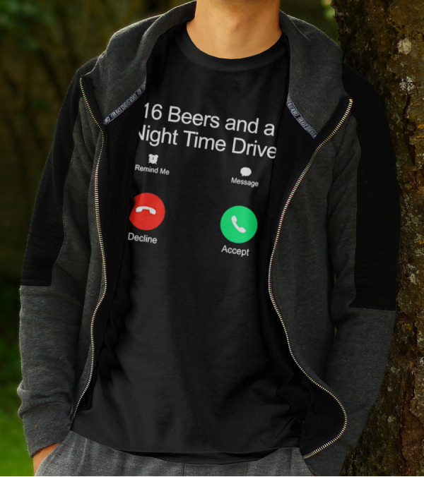 16 Beers And A Night Time Drive Accept Decline Call T-Shirt