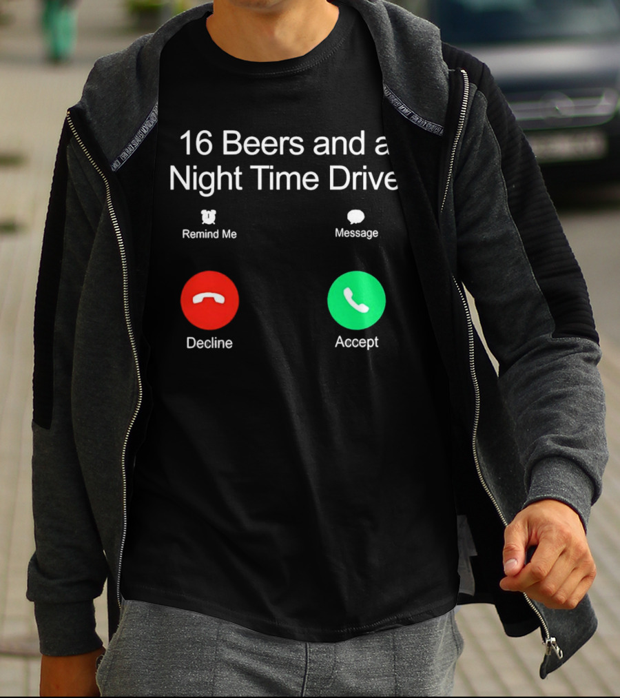 16 Beers And A Night Time Drive Accept Decline Call T-Shirt