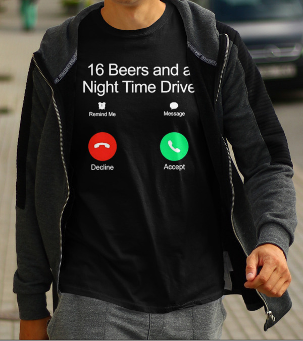 16 Beers And A Night Time Drive Accept Decline Call T-Shirt