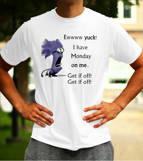 Ewww Yuck Evil Minion I Have Monday On Me Get It Off Get It Off T-Shirt