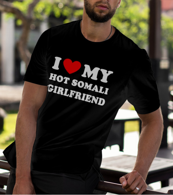 I Love My Hot Somali Girlfriend T-Shirt