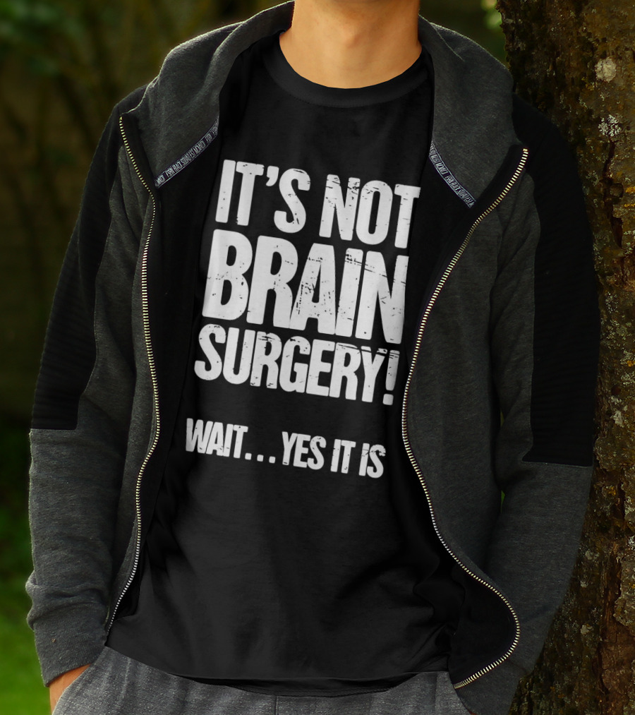 It’s Not Brain Surgery Wait Yes It Is Humorous T-Shirt