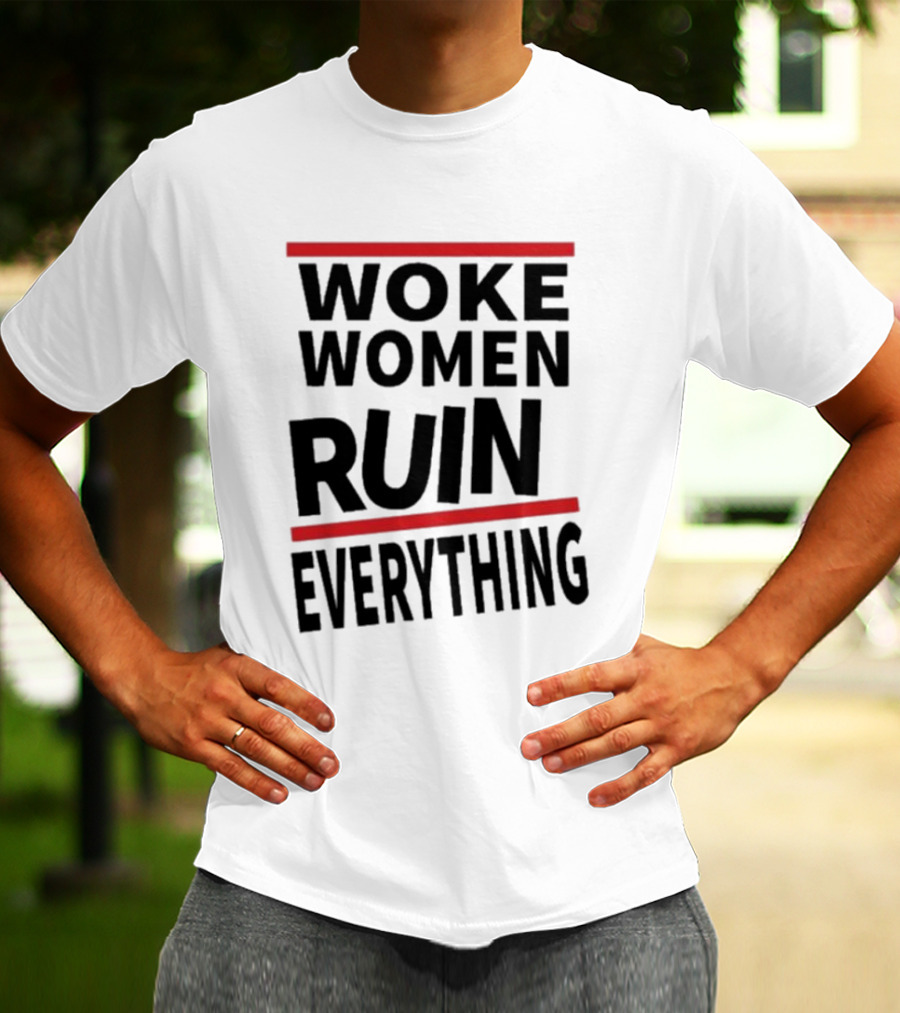 Woke Women Ruin Everything T-Shirt