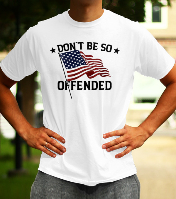 Don’t Be So Offended American Flag T-Shirt