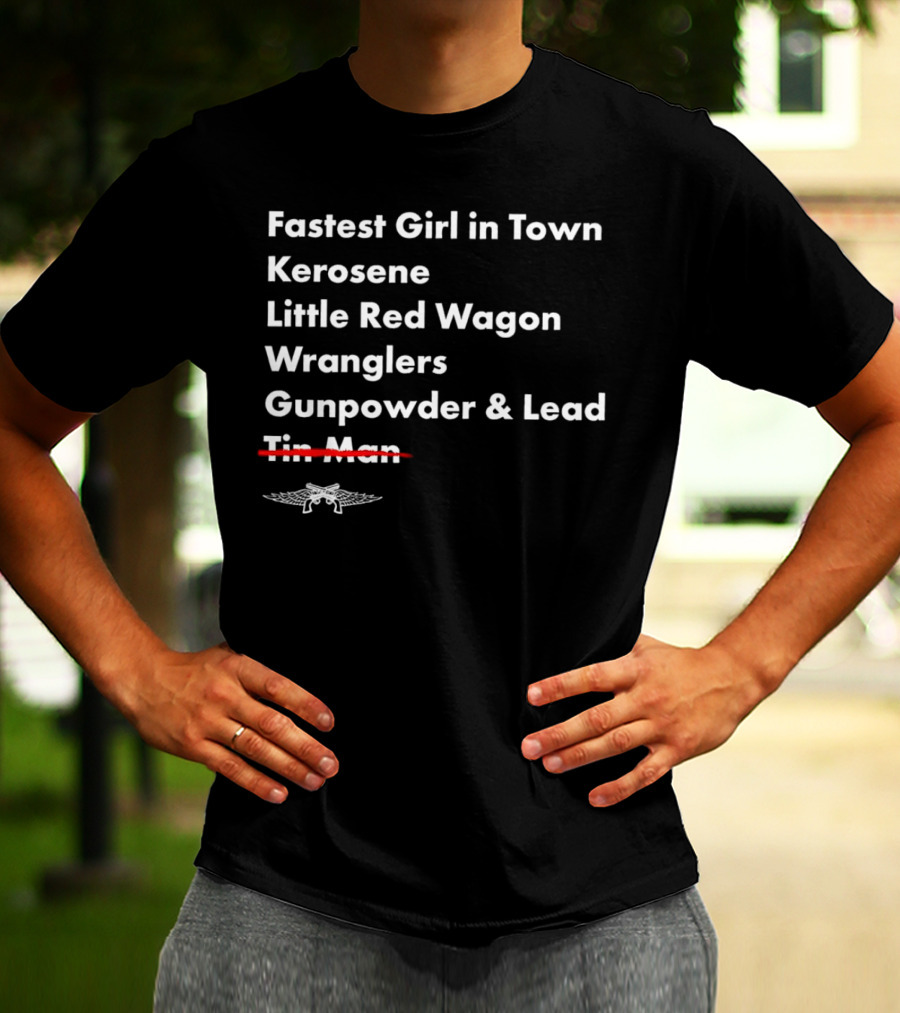 Fastest Girl In Town Kerosene Little Red Wagon Wranglers Gunpowder And Lead Tin Man T-Shirt