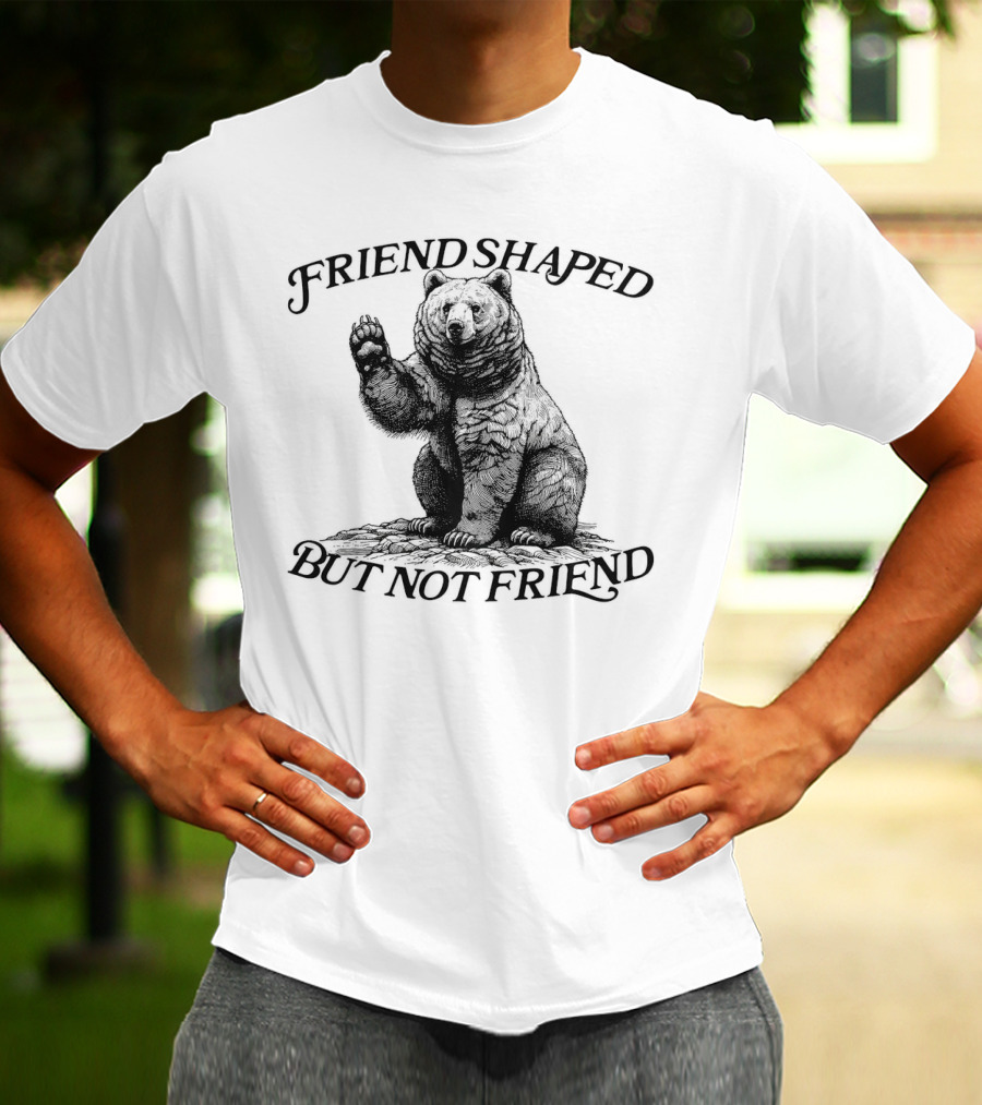 Friend Shaped But Not Friend Bear T-Shirt