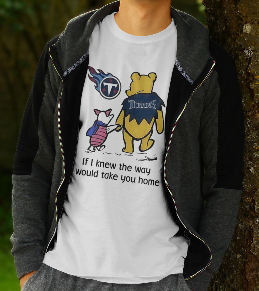 Winnie The Pooh And Piglet Tennessee Titans If I Knew The Way I Would Take You Home T-Shirt