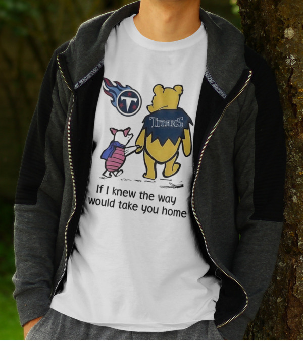 Winnie The Pooh And Piglet Tennessee Titans If I Knew The Way I Would Take You Home T-Shirt