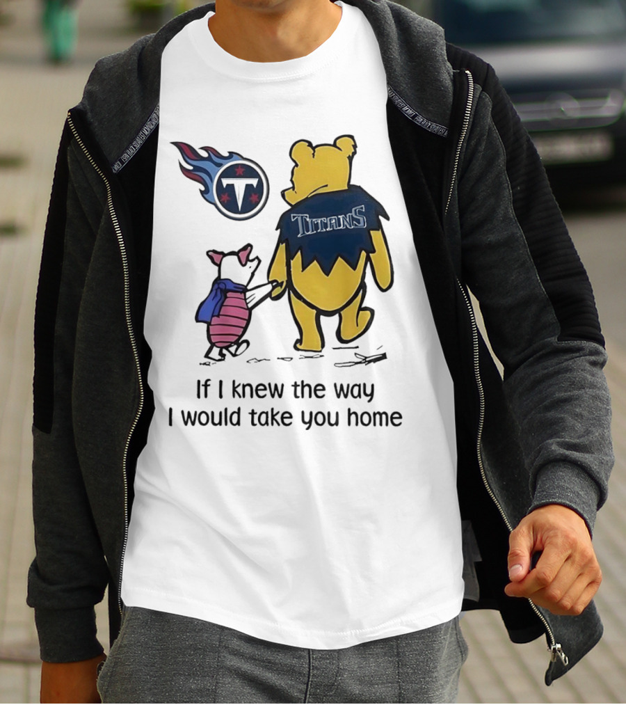 Winnie The Pooh And Piglet Tennessee Titans If I Knew The Way I Would Take You Home T-Shirt