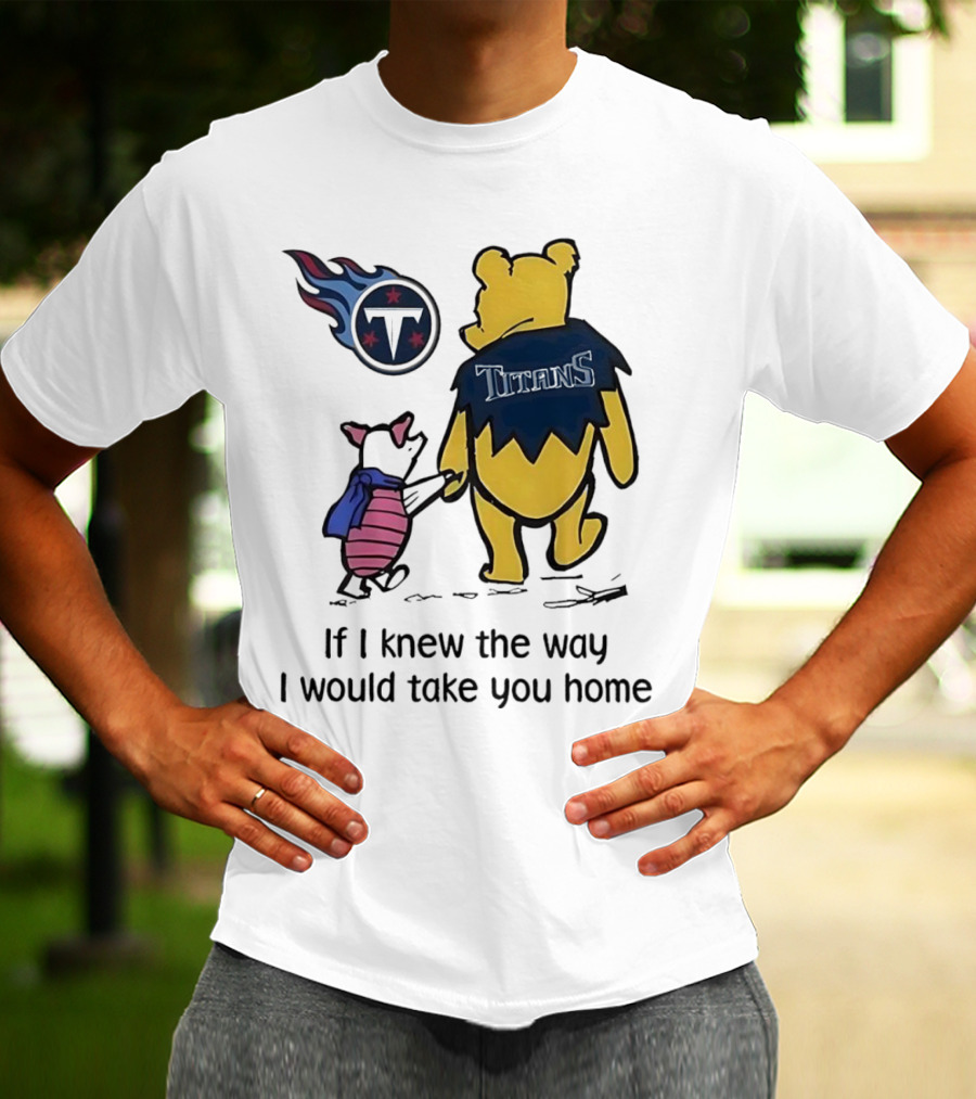Winnie The Pooh And Piglet Tennessee Titans If I Knew The Way I Would Take You Home T-Shirt