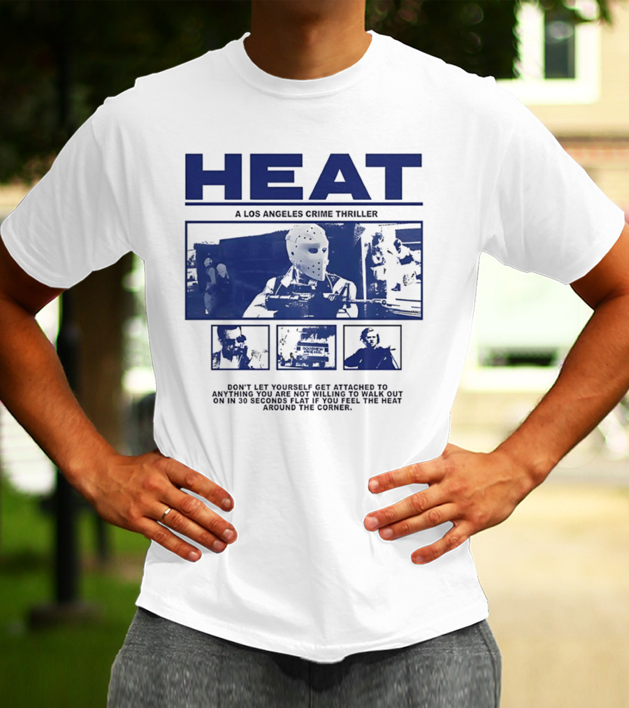 Heat A Los Angeles Crime Thriller Don't Let Yourself Get Attached To Anything You Are Not Willing To Walk Out On In 30 Seconds Flat If You Feel The Heat Around The Corner T-Shirt