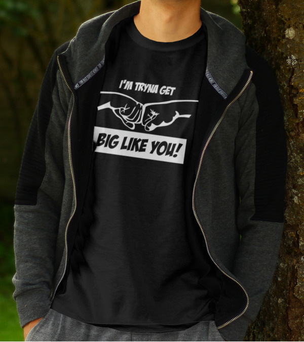 I’m Tryna Get Big Like You Fist Bump Motivational T-Shirt