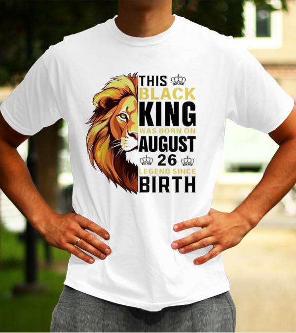 This Black King Was Born On August 26 Legend Since Birth Lion T-Shirt