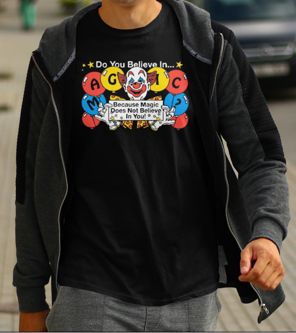 Do You Believe In Magic Because Magic Does Not Believe In You Creepy Clown Balloons T-Shirt