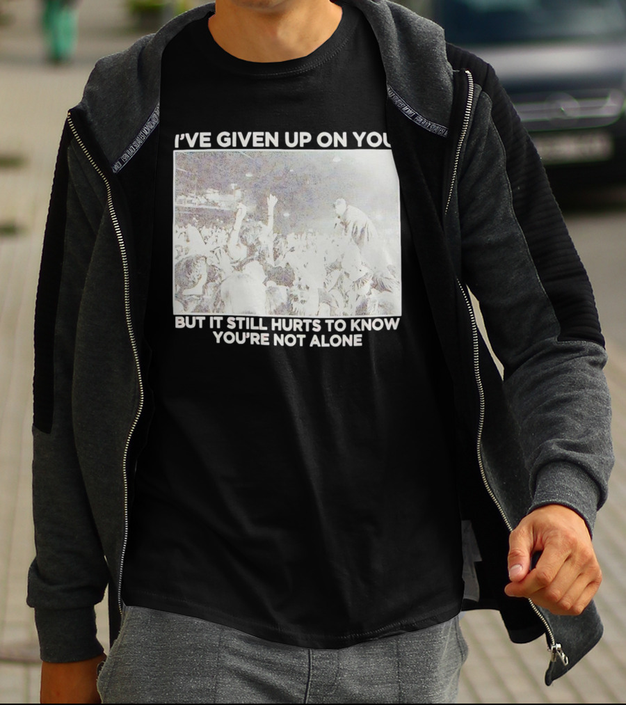I've Given Up On You But It Still Hurts To Know You're Not Alone Concert Scene T-Shirt