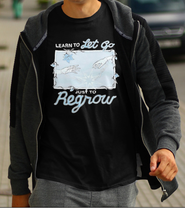 Learn To Let Go Just To Regrow Hands And Chains With Flowers T-Shirt