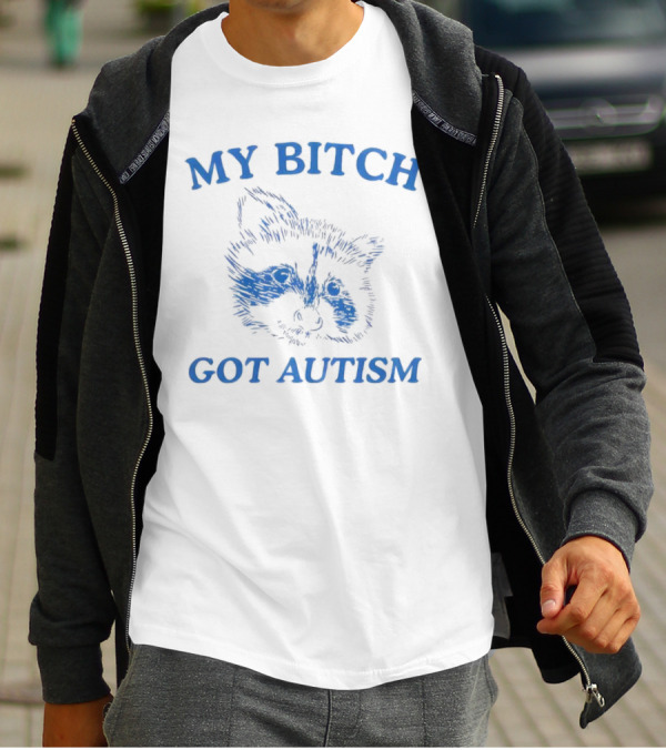 My Bitch Got Autism Raccoon T-Shirt