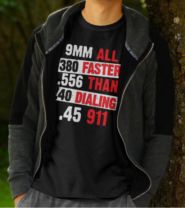 9MM 380 556 40 45 All Faster Than Dialing 911 T-Shirt