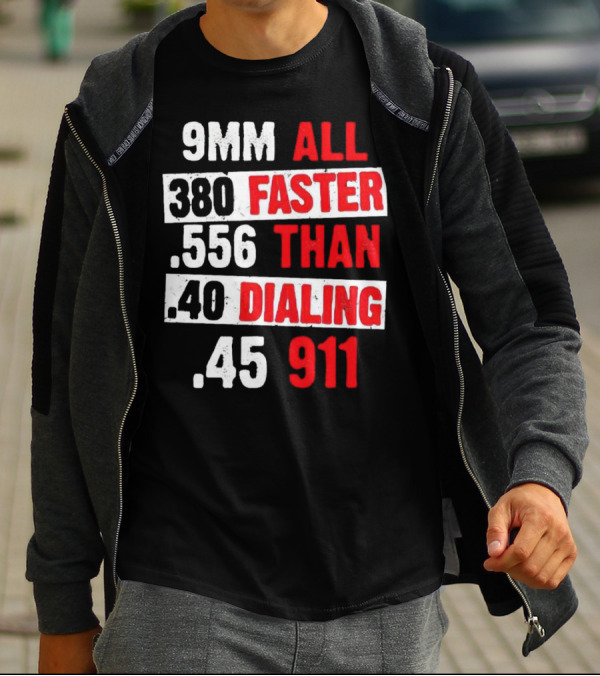 9MM 380 556 40 45 All Faster Than Dialing 911 T-Shirt