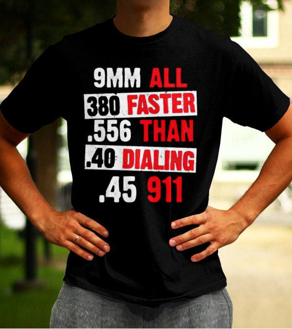9MM 380 556 40 45 All Faster Than Dialing 911 T-Shirt