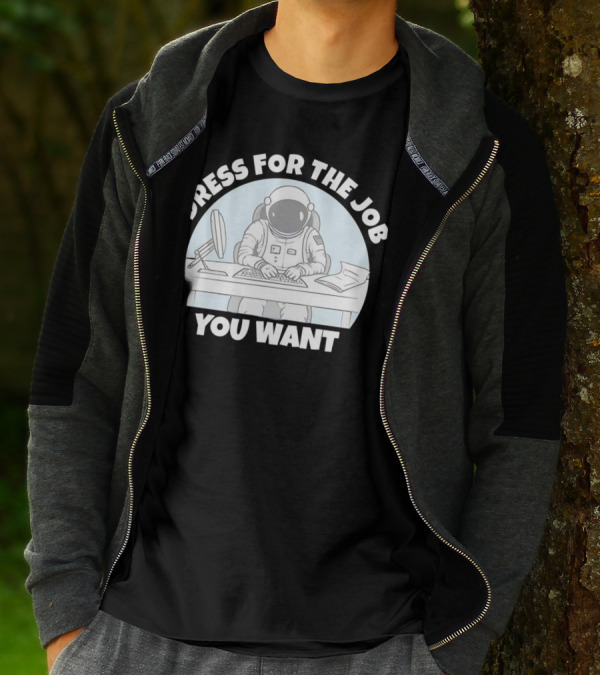 Dress For The Job You Want Astronaut Office Worker T-Shirt