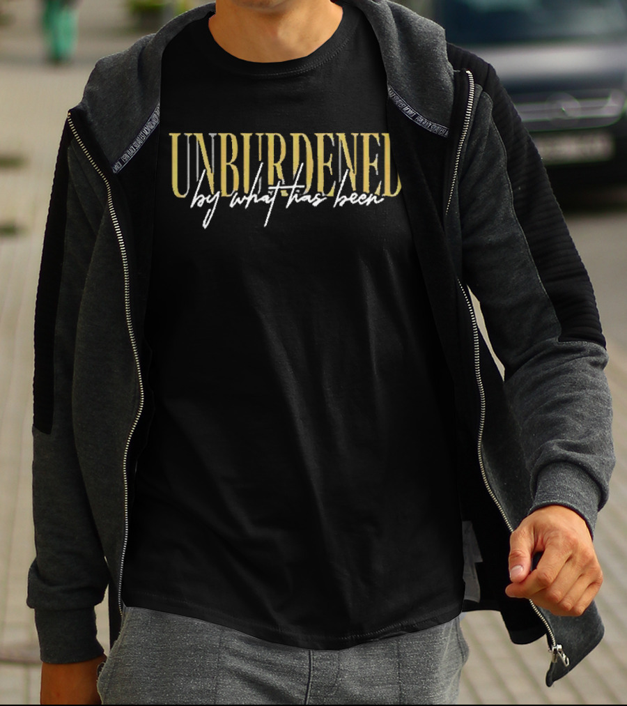 Unburdened By What Has Been T-Shirt