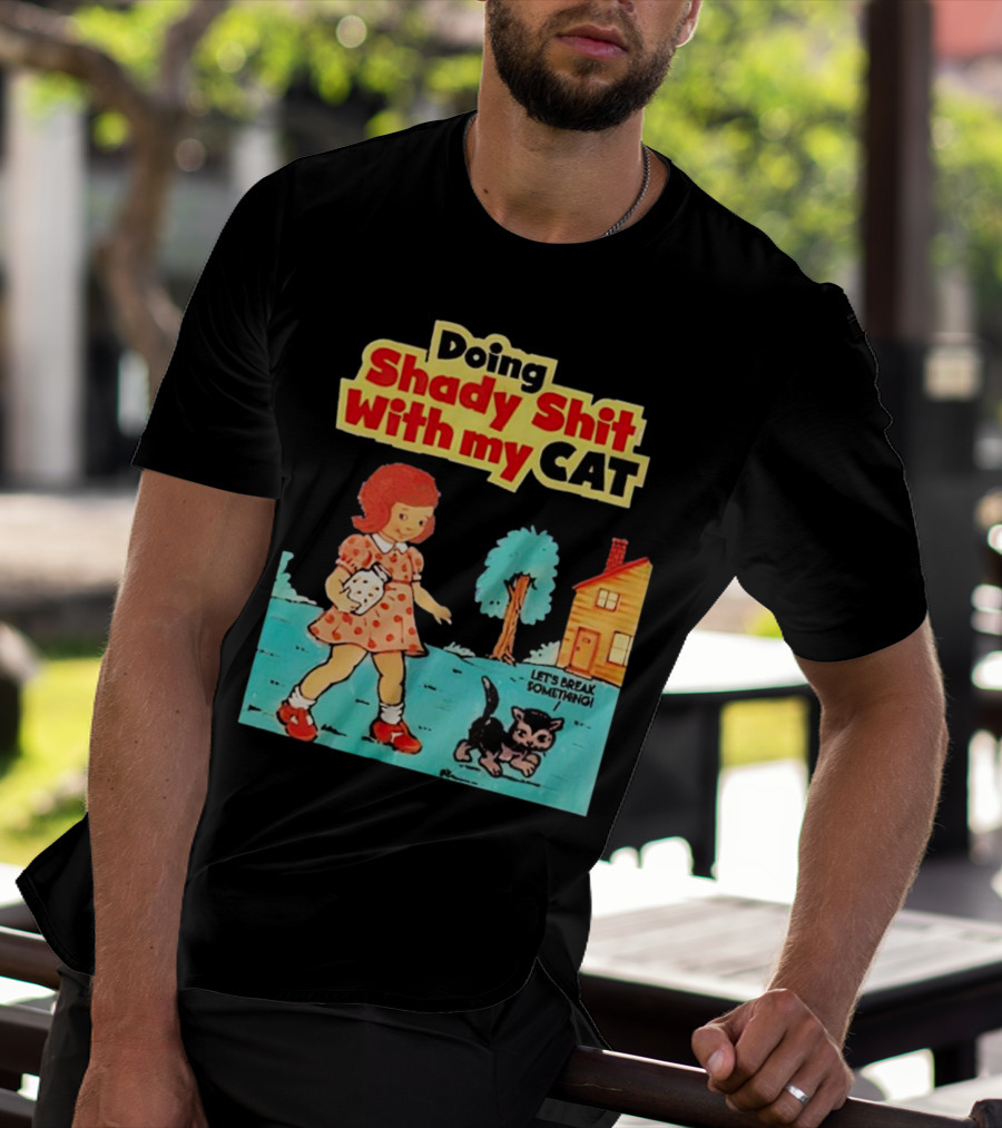 Doing Shady Shit With My Cat Let's Break Something T-Shirt