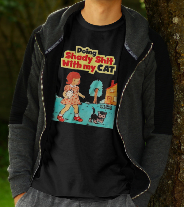 Doing Shady Shit With My Cat Let's Break Something T-Shirt
