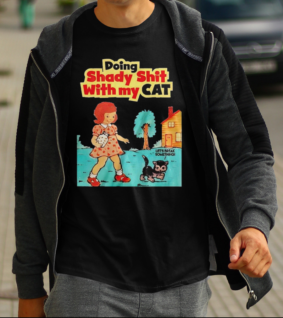 Doing Shady Shit With My Cat Let's Break Something T-Shirt