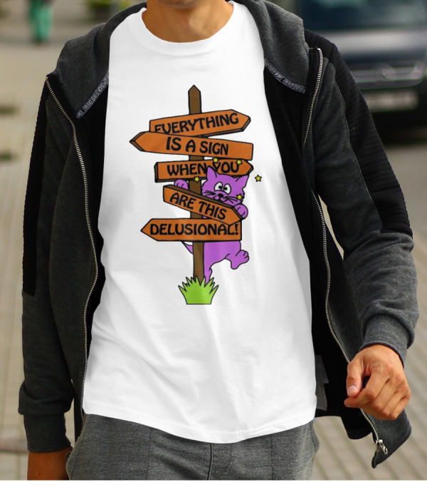 Everything Is A Sign When You Are This Delusional Cat Signpost T-Shirt