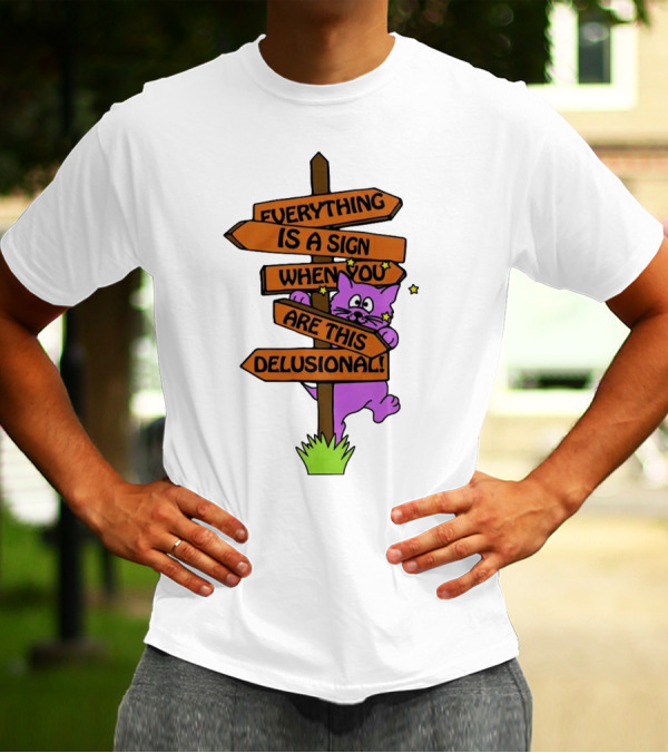Everything Is A Sign When You Are This Delusional Cat Signpost T-Shirt