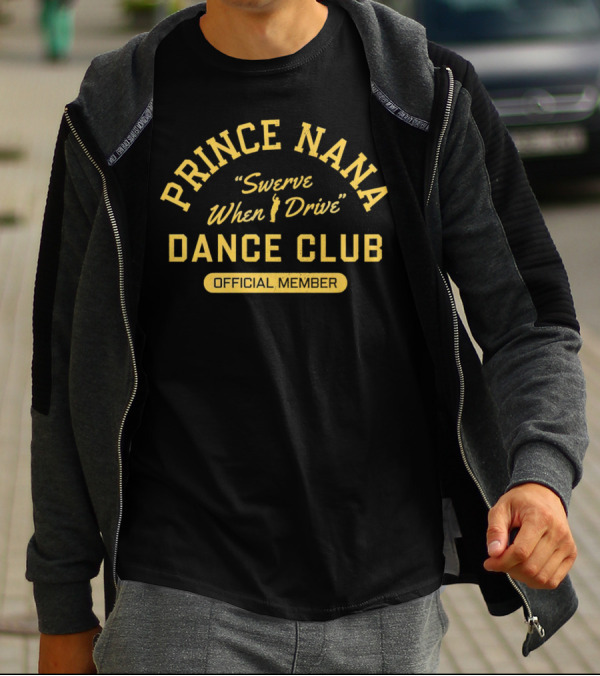Prince Nana Swerve When Drive Dance Club Official Member T-Shirt
