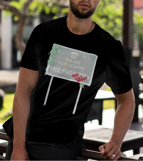 Waterparks 103 You Are Now Leaving The Property You Look Dumb As Shit T-Shirt