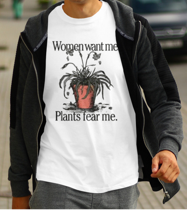 Women Want Me Plants Fear Me Pot Plant Humor T-Shirt