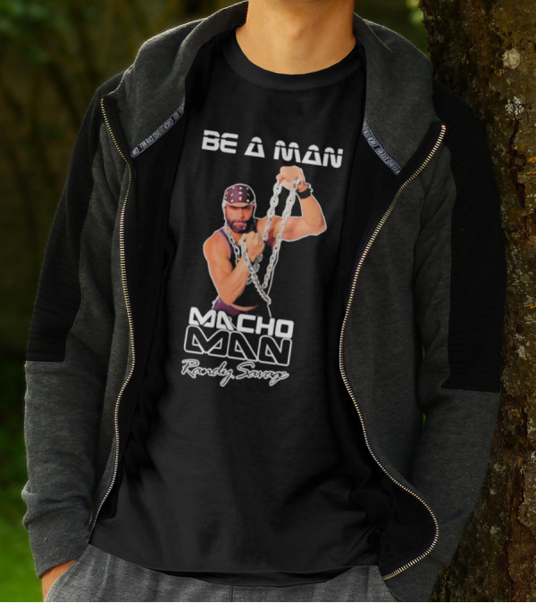Be A Man Macho Man Randy Savage T-Shirt