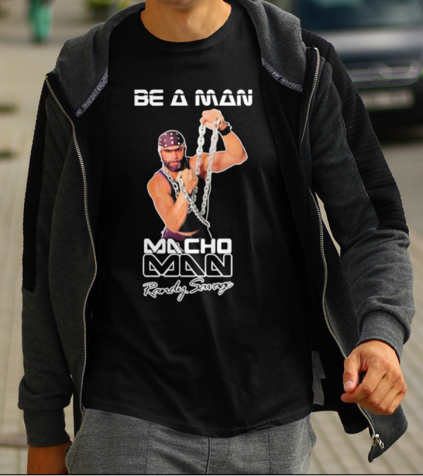 Be A Man Macho Man Randy Savage T-Shirt