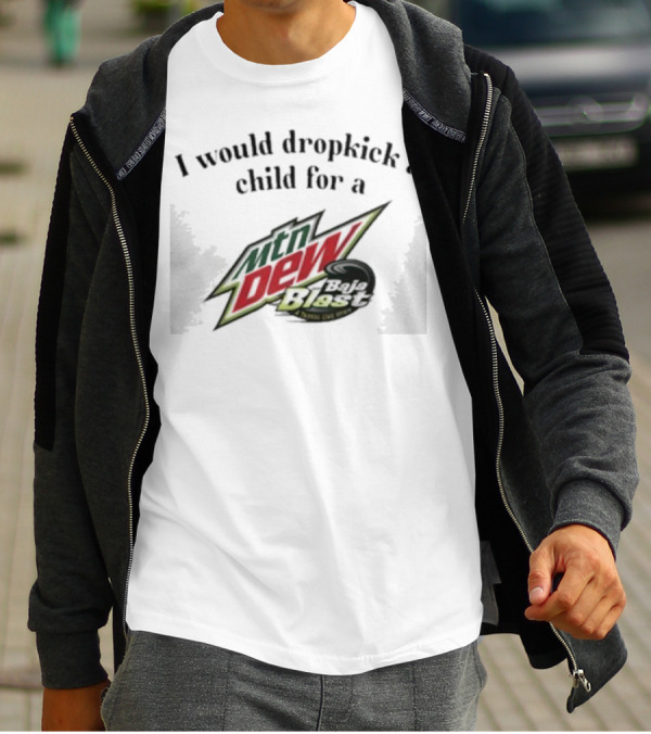 I Would Dropkick A Child For A Mtn Dew Baja Blast T-Shirt